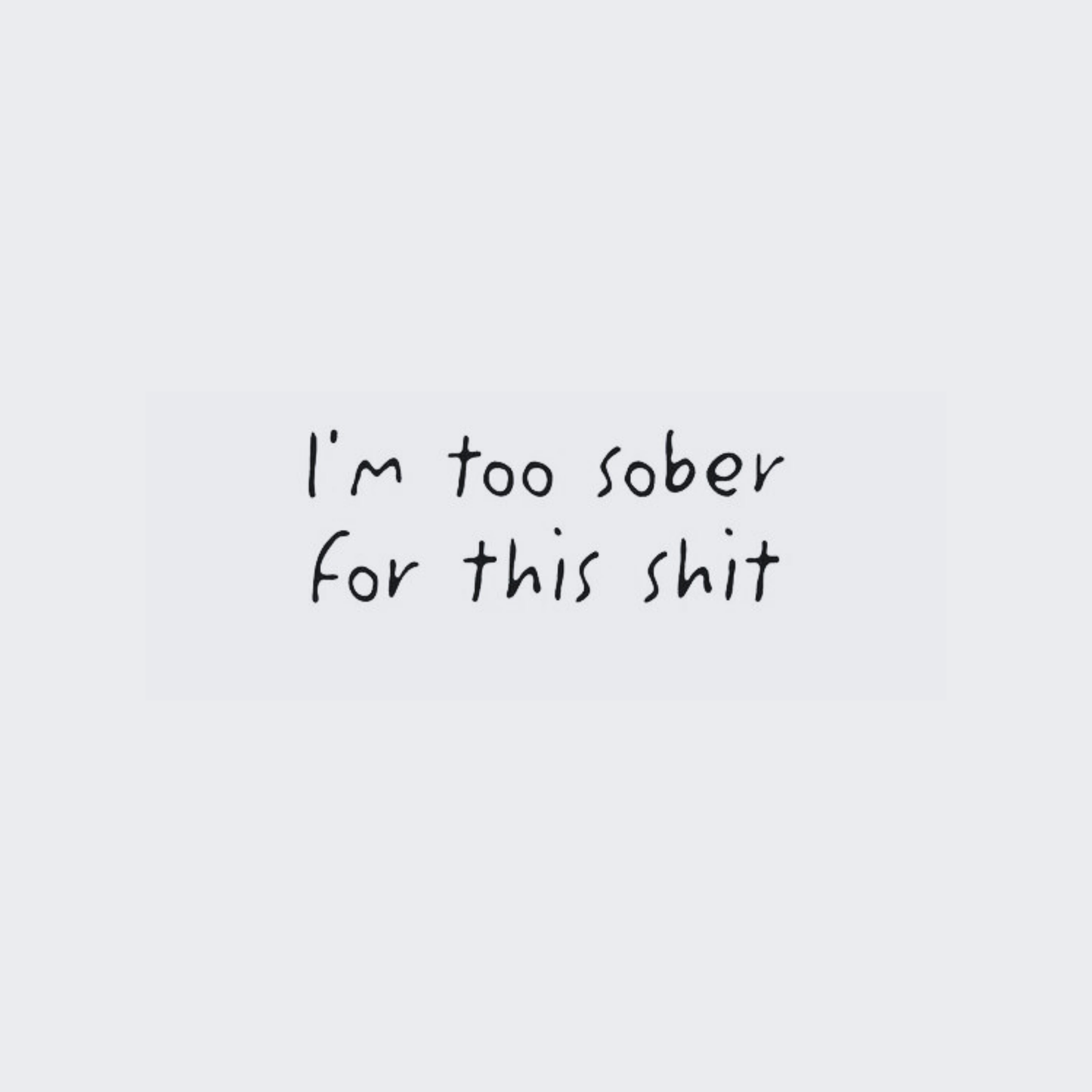 I'm Too Sober For this Shit