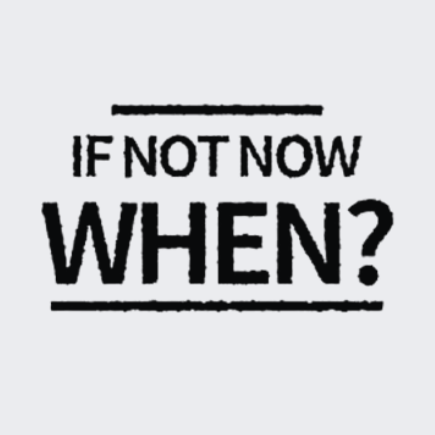 If Not Now When