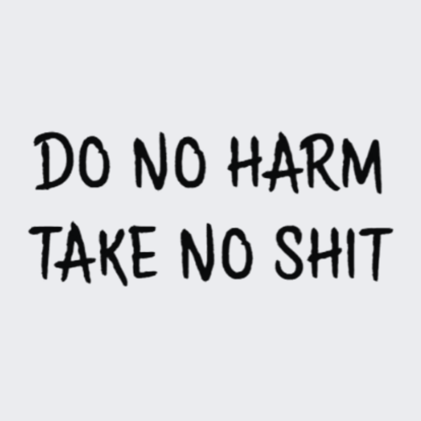 Do No Harm Take No Shit